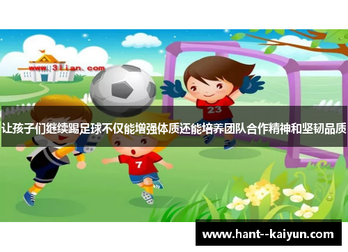 让孩子们继续踢足球不仅能增强体质还能培养团队合作精神和坚韧品质