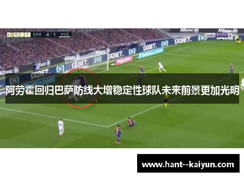 阿劳霍回归巴萨防线大增稳定性球队未来前景更加光明 阿劳霍回归巴萨防线大增稳定性球队未来前景更加光明
