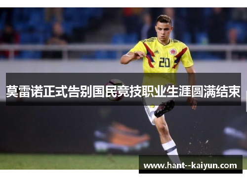 莫雷诺正式告别国民竞技职业生涯圆满结束