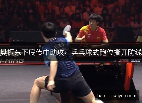 樊振东下底传中助攻：乒乓球式跑位撕开防线